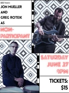 MUSE Presents: Jon Mueller and Greg Roteik as NON-PARTICIPANT