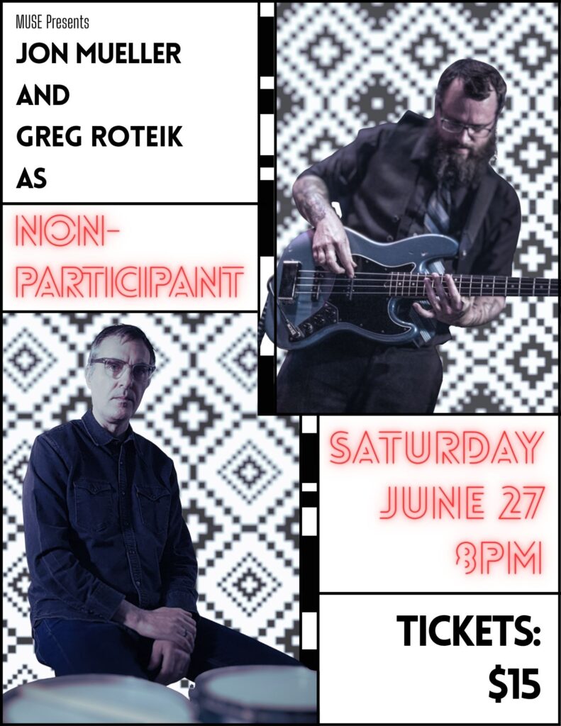 MUSE Presents: Jon Mueller and Greg Roteik as NON-PARTICIPANT